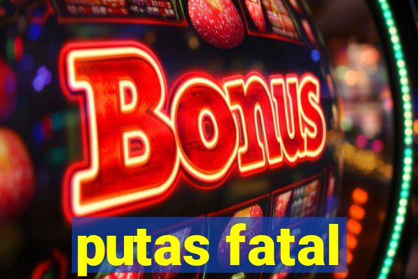 putas fatal